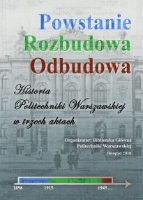 2010, Powstanie Rozbudowa Odbudowa. Historia Politechniki Warszawskiej w 3 aktach. Wystawa