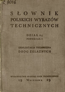 Słownik polskich wyrazów technicznych z podaniem ich znaczenia i równoznaczników w językach obcych. Dział 24, Komunikacje lądowe. Drogi. Mosty. Poddział 6, Eksploatacja techniczna dróg żelaznych