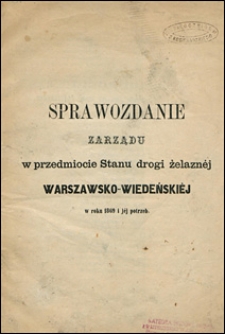Sprawozdanie Zarządu w przedmiocie stanu drogi żelaznej Warszawsko-Wiedeńskiej w roku 1869 i jej potrzeb