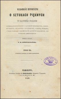 Wiadomości historyczne o sztukach pięknych w dawnéj Polsce zawierające opis dziejów i zabytków budownictwa, rzeźby, snycerstwa, malarstwa i rytownictwa, z krótką wzmianką o życiu i dziełach znakomitszych artystów krajowych, lub w Polsce zamieszkałych. T. 2