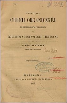 Krótki rys chemii organicznej ze szczególnym względem na rolnictwo, technologią i medycynę. Cz. 1 i 2