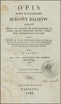 Opis nowo wynalezion&eacute;y budowy dach&oacute;w mogących r&oacute;wnie być użytemi do nayokazalszych budowli, jak do skromnych chatek i wszelkich gospodarskich budynk&oacute;w [...]