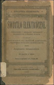 Światło elektryczne : urządzenie i działanie instalacyj prywatnych o prądzie stałym : przewodnik dla monterów, maszynistów i właścicieli instalacyj elektrycznych