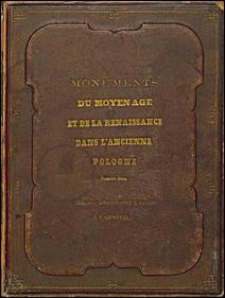 Wzory sztuki średniowiecznej i z epoki Odrodzenia po koniec wieku XVII w dawnej Polsce = Monuments du Moyen-&Acirc;ge et de la Renaissance dans l'ancienne Pologne depuis les temps les plus recul&eacute;s jusqu'a la fin du XVII siecle. Serya 1