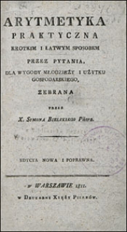 Arytmetyka praktyczna kr&oacute;tkim i łatwym sposobem przez pytania, dla wygody młodzieży i użytku gospodarskiego