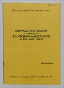 Sprawozdanie Rektora z działalności Politechniki Warszawskiej w roku akad. 1984/85, przedstawione na posiedzeniu Senatu w dniu 26 czerwca 1985 r.