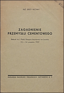 Zagadnienie przemysłu cementowego : referat na I Polski Kongres Inżynier&oacute;w we Lwowie, 12-14 września 1937