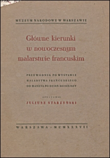Gł&oacute;wne kierunki w nowoczesnym malarstwie francuskim : przewodnik po wystawie malarstwa francuskiego od Maneta po dzień dzisiejszy