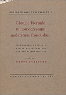 Główne kierunki w nowoczesnym malarstwie francuskim : przewodnik po wystawie malarstwa francuskiego od Maneta po dzień dzisiejszy