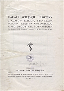 Pałace wiejskie i dwory z czas&oacute;w saskich, Stanisława Augusta i Księstwa Warszawskiego w wojewodztwie poznańskiem : na podstawie podr&oacute;ży odbytej w lipcu 1926 roku