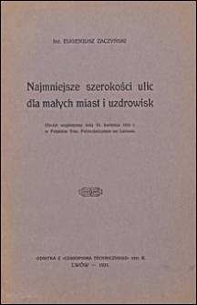 Najmniejsze szerokości ulic dla małych miast i uzdrowisk : odczyt wygłoszony dnia 14 kwietnia 1931 r. w Połskiem Tow. Politechnicznem we Lwowie