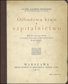 Odbudowa kraju a szpitalnictwo : zarys programu rozwoju naszego szpitalnictwa krajowego