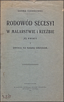 Rodow&oacute;d secesyi w malarstwie i rzeźbie : jej kwiaty i owoce na naszej grzędzie