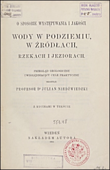 O sposobie występywania i jakości wody w podziemiu, w źródłach, rzekach i jeziorach : przegląd geologiczny uwzględniający cele praktyczne