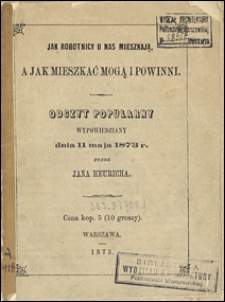 Jak robotnicy u nas mieszkają, a jak mieszkać mogą i powinni : odczt popularny wypowiedziany dnia 11 maja 1873 r.