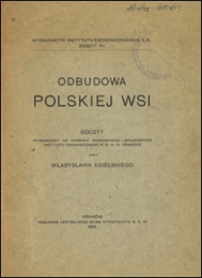 Odbudowa polskiej wsi : odczyt wygłoszony na kursach ekonomiczno-społecznych Instytutu Ekonomicznego N.K.N. w Krakowie