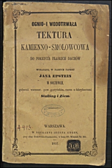 Ognio- i wodotrwała tektura kamienno-smołowcowa do pokrycia płaskich dachów wyrabiana w fabryce papieru Jana Epsteina w Soczewce, gubernii warszaw. pow. gostyńskim, razem z fabrykantami Stalling i Ziem.