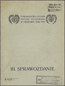 Towarzystwo »Polska Sztuka Stosowana« w Krakowie. R. 1904 : III sprawozdanie.