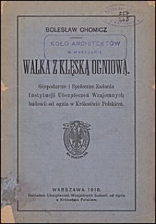 Walka z klęską ogniową : gospodarcze i społeczne zadania instytucji Ubezpieczeń Wzajemnych Budowli od Ognia w Królestwie Polskiem