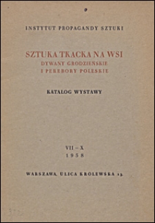 Sztuka tkacka na wsi : dywany grodzieńskie i perebory poleskie : katalog wystawy, Warszawa, VII-X 1938