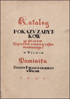 Katalog pokazu zabytków ze zbiorów Synodu ewang.-reformowanego w Wilnie : pamiątka zjazdu ewangelickiego w Wilnie.