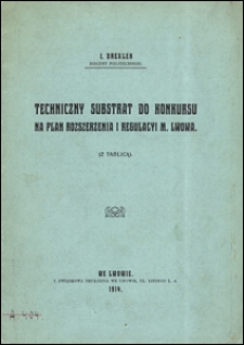 Techniczny substrat do konkursu na plan rozszerzenia i regulacyi m. Lwowa