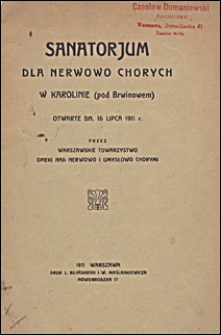 Sanatorjum dla nerwowo chorych w Karolinie (pod Brwinowem) : otwarte dn. 16 lipca 1911 r. przez Warszawskie Towarzystwo Opieki nad Nerwowo i Umysłowo Chorymi