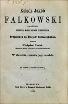 Ksiądz Jak&oacute;b Falkowski zalożyciel Instytutu Warszawskiego Głuchoniemych. Przyczynek do dziej&oacute;w dobroczynności