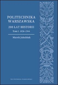 Politechnika Warszawska. 200 lat historii. T. 1, 1826-1944
