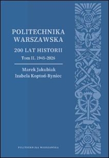 Politechnika Warszawska. 200 lat historii. T. 2, 1945-2026