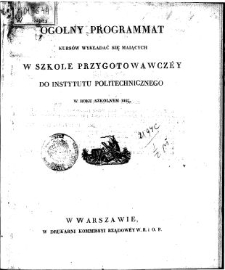 Ogolny programmat kursów wykładać się maiących w Szkole Przygotowawczey do Instytutu Politechnicznego w roku szkolnym 1827/28