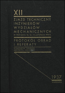 XII [Dwunasty] Zjazd Techniczny Inżynierów Wydziałów Mechanicznych w Poznaniu 13, 14 i 15 listopada 1936 : protokół obrad i referaty