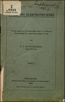 Wstęp do elektrotechniki : odczyty wygłoszone na posiedzeniach Sekcyi I-ej technicznej Warszawskiego Tow. popierania przemysłu i handlu. Cz. 1
