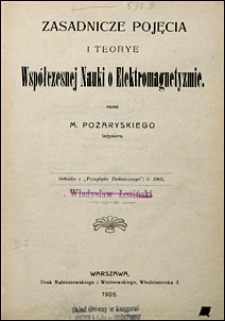 Zasadnicze pojęcia i teorye wsp&oacute;łczesnej nauki o elektromagnetyzmie
