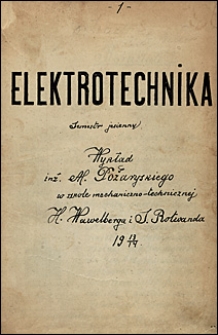 Elektrotechnika : semestr jesienny : wykład inż. M. Pożaryskiego w Szkole Mechaniczno-Technicznej H. Wawelberga i S. Rotwanda 1913/1914