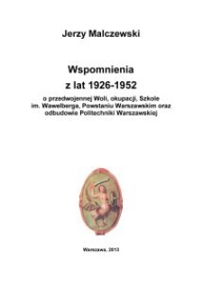 Wspomnienia z lat 1926-1952 o przedwojennej Woli, okupacji, Szkole im. Wawelberga, Powstaniu Warszawskim oraz odbudowie Politechniki Warszawskiej