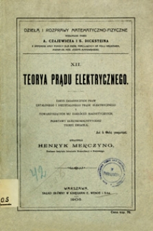 Teorya prądu elektrycznego : zarys zasadniczych praw ustalonego i nieustalonego prądu elektrycznego i towarzyszących mu zakłóceń magnetycznych. Podstawy elektromagnetycznej teoryi światła