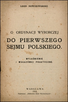O ordynacji wyborczej do pierwszego sejmu polskiego. Wyjaśnienie i wskaz&oacute;wki praktyczne