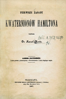 Pierwsze zasady kwaterionów Hamiltona : algebra kwaternionów: linia prosta i płaszczyzna, powierzchnie i linie drugiego rzędu