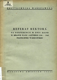 Referat Rektora na konferencji w dniu 26.4.1956 w sprawie planu 5-letniego 1956-1960 Politechniki Warszawskiej