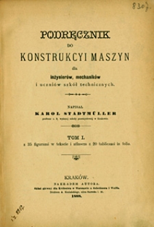 Podręcznik do konstrukcyi maszyn dla inżynierów, mechaników i uczniów szkół technicznych. T. 1